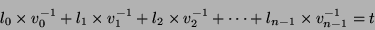 \begin{displaymath}
l_0 \times v_0^{-1} +
l_1 \times v_1^{-1} +
l_2 \times v_2^{-1} + \cdots
+ l_{n-1} \times v_{n-1}^{-1} = t
\end{displaymath}