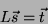 \begin{displaymath}
L \vec{s} = \vec{t}
\end{displaymath}