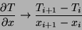\begin{displaymath}
\frac{\partial T}{\partial x} \rightarrow
\frac{T_{i+1} - T_{i}}{x_{i+1} - x_{i}}
\end{displaymath}