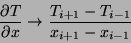\begin{displaymath}
\frac{\partial T}{\partial x} \rightarrow
\frac{T_{i+1} - T_{i-1}}{x_{i+1} - x_{i-1}}
\end{displaymath}
