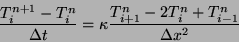 \begin{displaymath}
\frac{T_i^{n+1} - T_i^n}{\Delta t} =
\kappa \frac{T_{i+1}^n - 2 T_{i}^n + T_{i-1}^n}{\Delta x^2}
\end{displaymath}