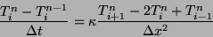\begin{displaymath}
\frac{T_i^{n} - T_i^{n-1}}{\Delta t} =
\kappa \frac{T_{i+1}^n - 2 T_{i}^n + T_{i-1}^n}{\Delta x^2}
\end{displaymath}
